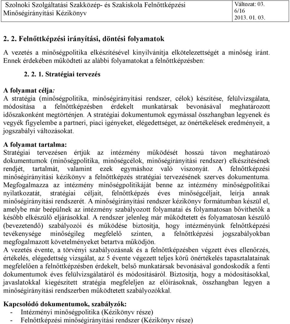 Stratégiai tervezés A stratégia (minőségpolitika, minőségirányítási rendszer, célok) készítése, felülvizsgálata, módosítása a felnőttképzésben érdekelt munkatársak bevonásával meghatározott