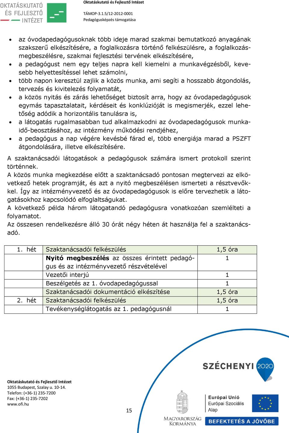 tervezés és kivitelezés folyamatát, a közös nyitás és zárás lehetőséget biztosít arra, hogy az óvodapedagógusok egymás tapasztalatait, kérdéseit és konklúzióját is megismerjék, ezzel lehetőség adódik