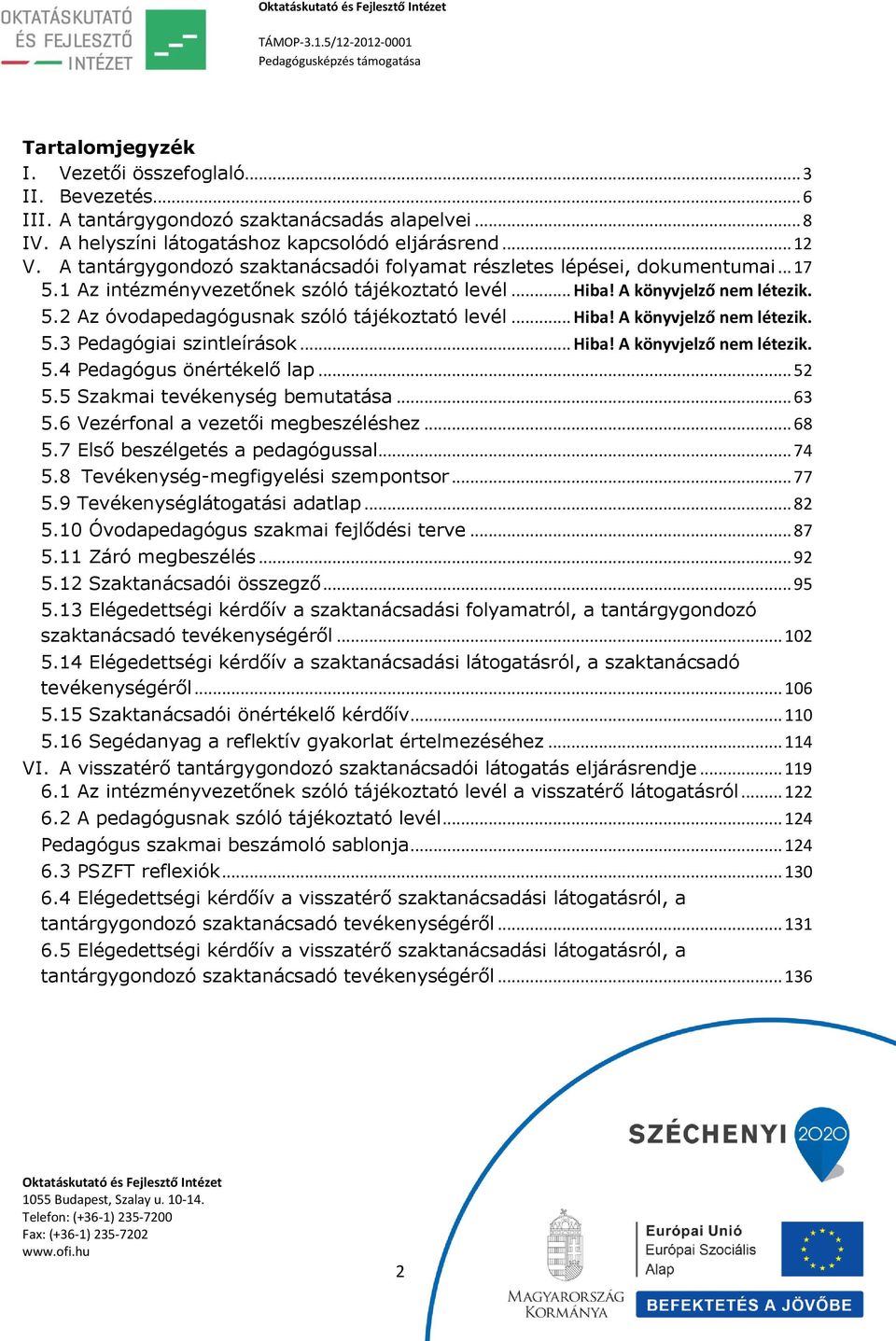 .. Hiba! A könyvjelző nem létezik. 5.3 Pedagógiai szintleírások... Hiba! A könyvjelző nem létezik. 5.4 Pedagógus önértékelő lap... 52 5.5 Szakmai tevékenység bemutatása... 63 5.