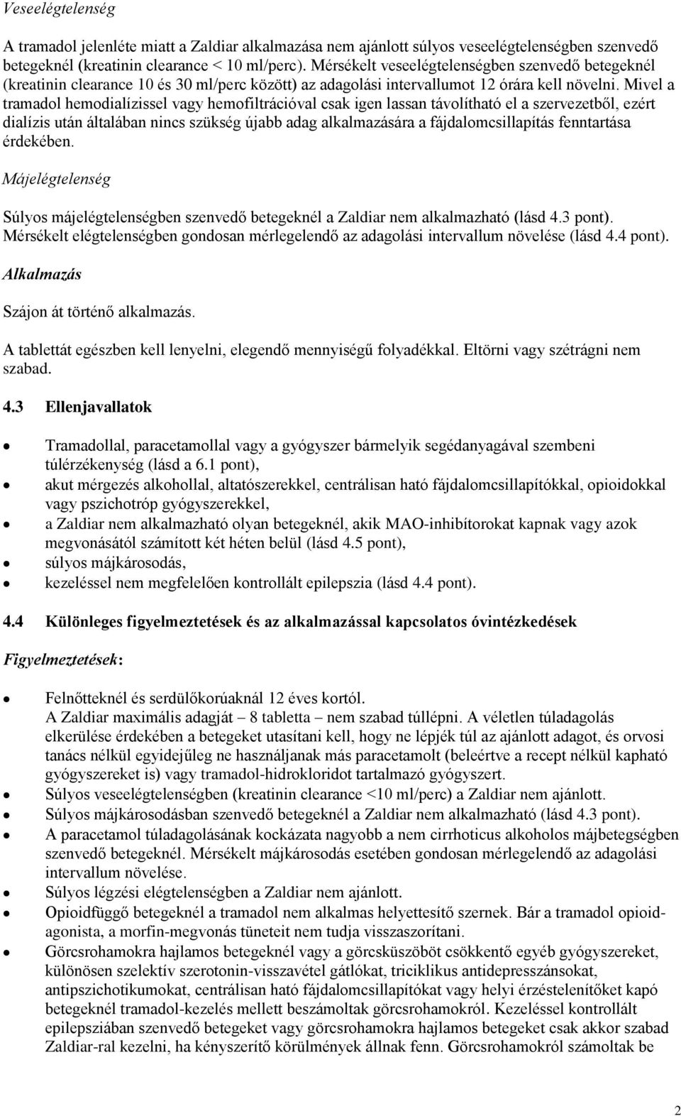 Mivel a tramadol hemodialízissel vagy hemofiltrációval csak igen lassan távolítható el a szervezetből, ezért dialízis után általában nincs szükség újabb adag alkalmazására a fájdalomcsillapítás