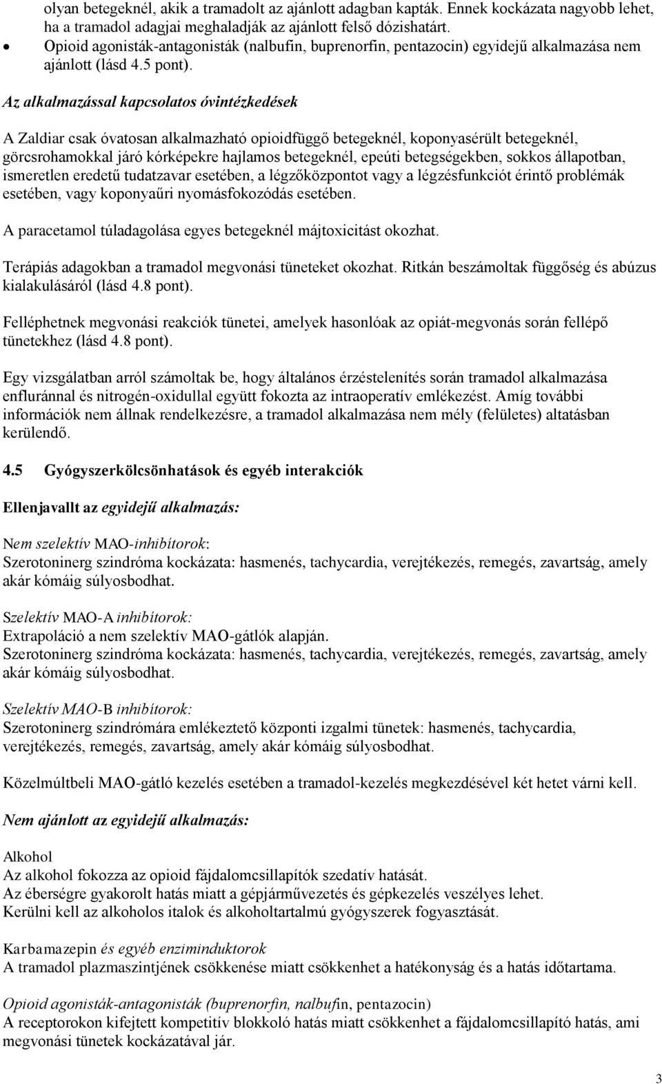 Az alkalmazással kapcsolatos óvintézkedések A Zaldiar csak óvatosan alkalmazható opioidfüggő betegeknél, koponyasérült betegeknél, görcsrohamokkal járó kórképekre hajlamos betegeknél, epeúti