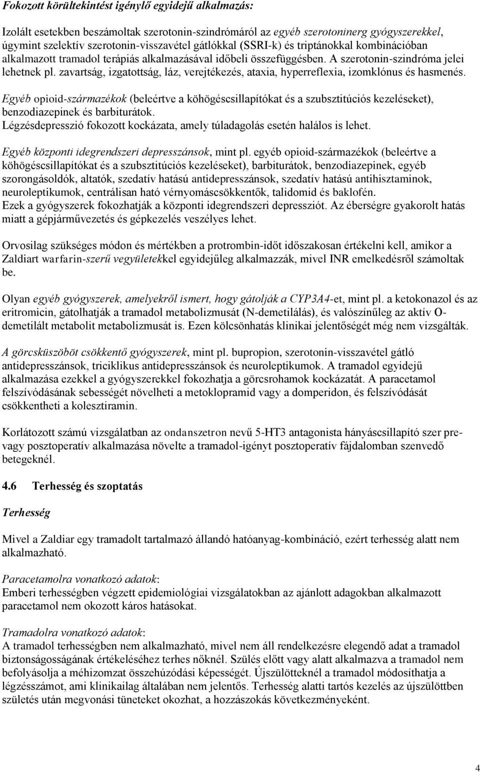 zavartság, izgatottság, láz, verejtékezés, ataxia, hyperreflexia, izomklónus és hasmenés.