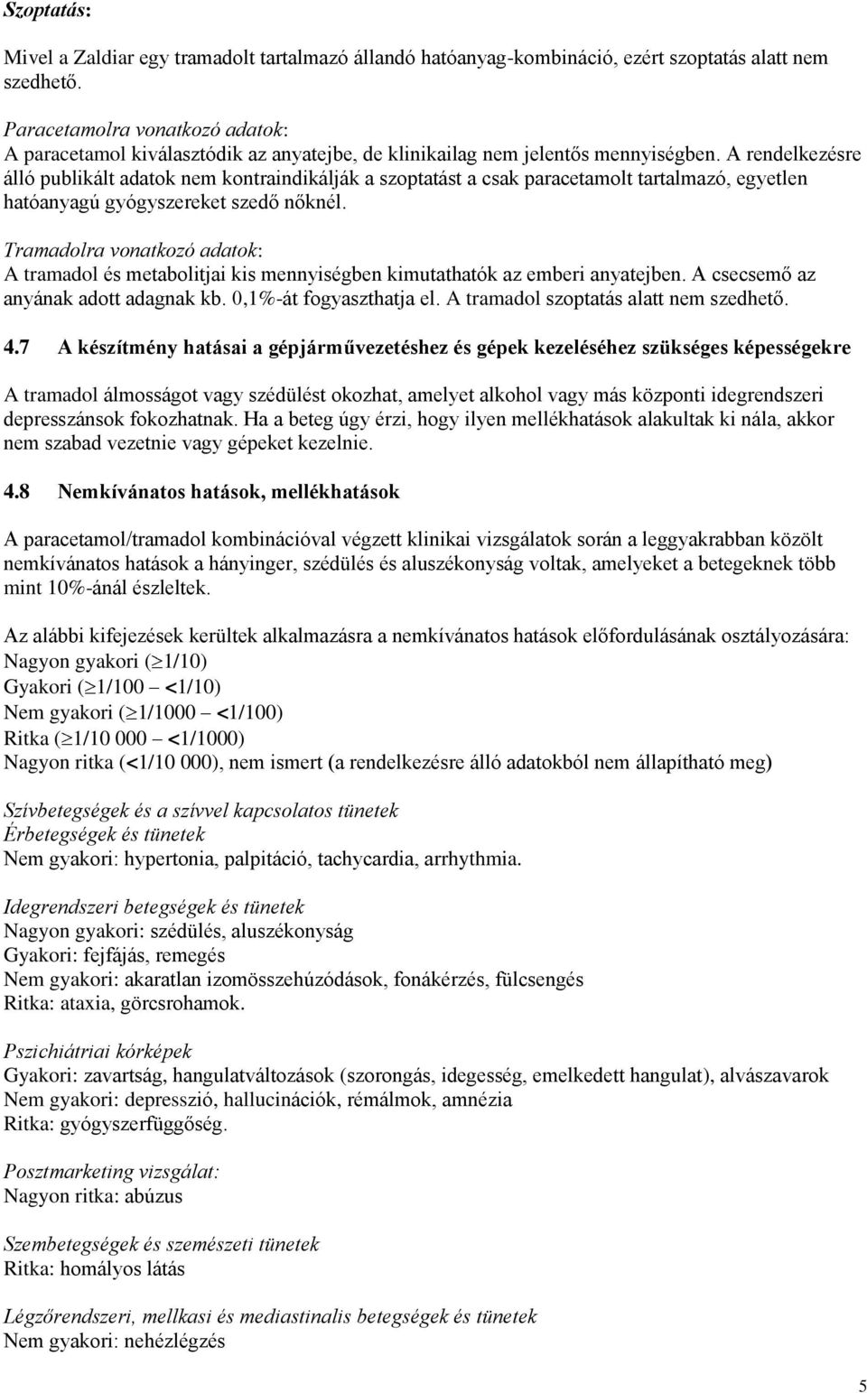 A rendelkezésre álló publikált adatok nem kontraindikálják a szoptatást a csak paracetamolt tartalmazó, egyetlen hatóanyagú gyógyszereket szedő nőknél.