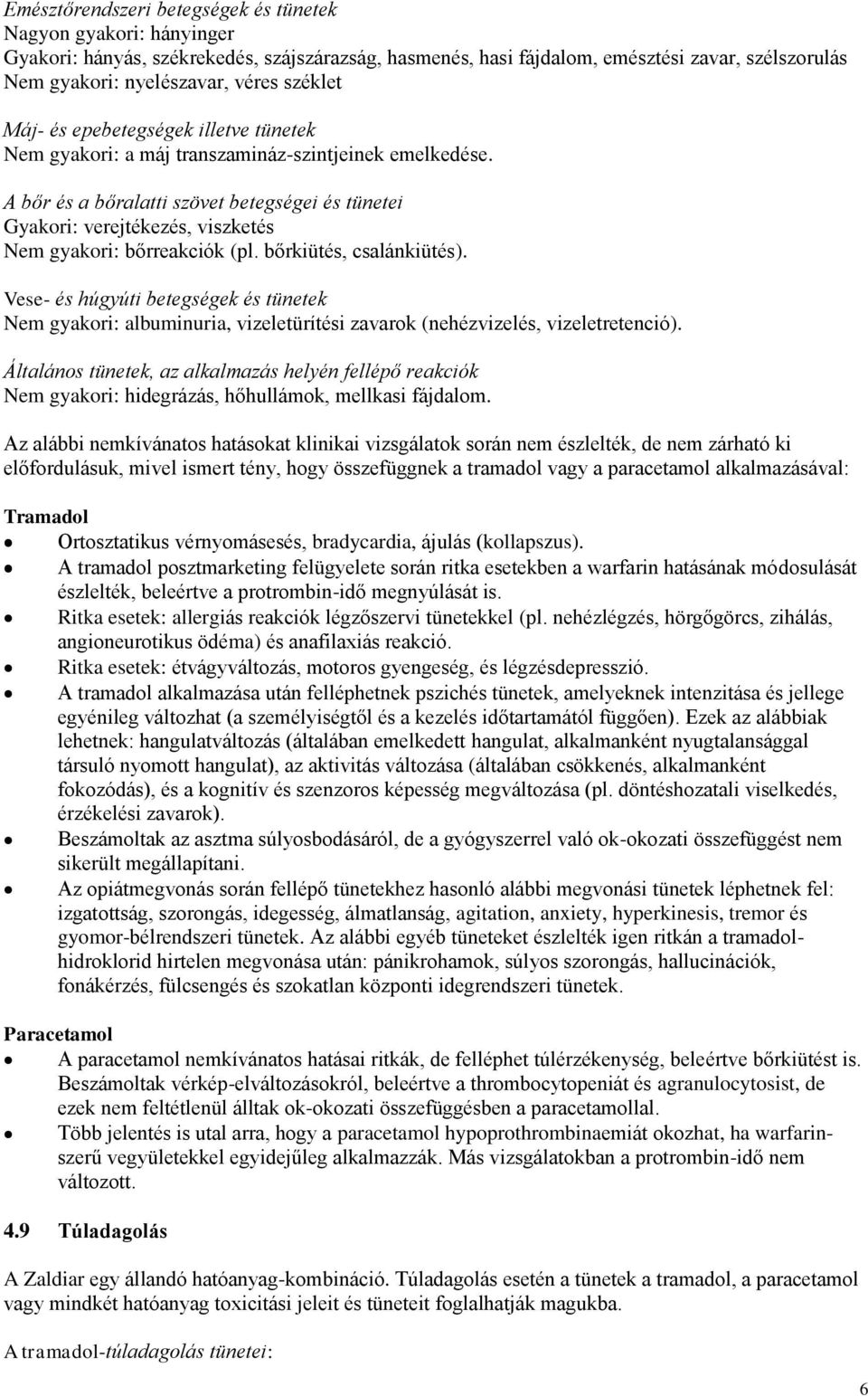 A bőr és a bőralatti szövet betegségei és tünetei Gyakori: verejtékezés, viszketés Nem gyakori: bőrreakciók (pl. bőrkiütés, csalánkiütés).