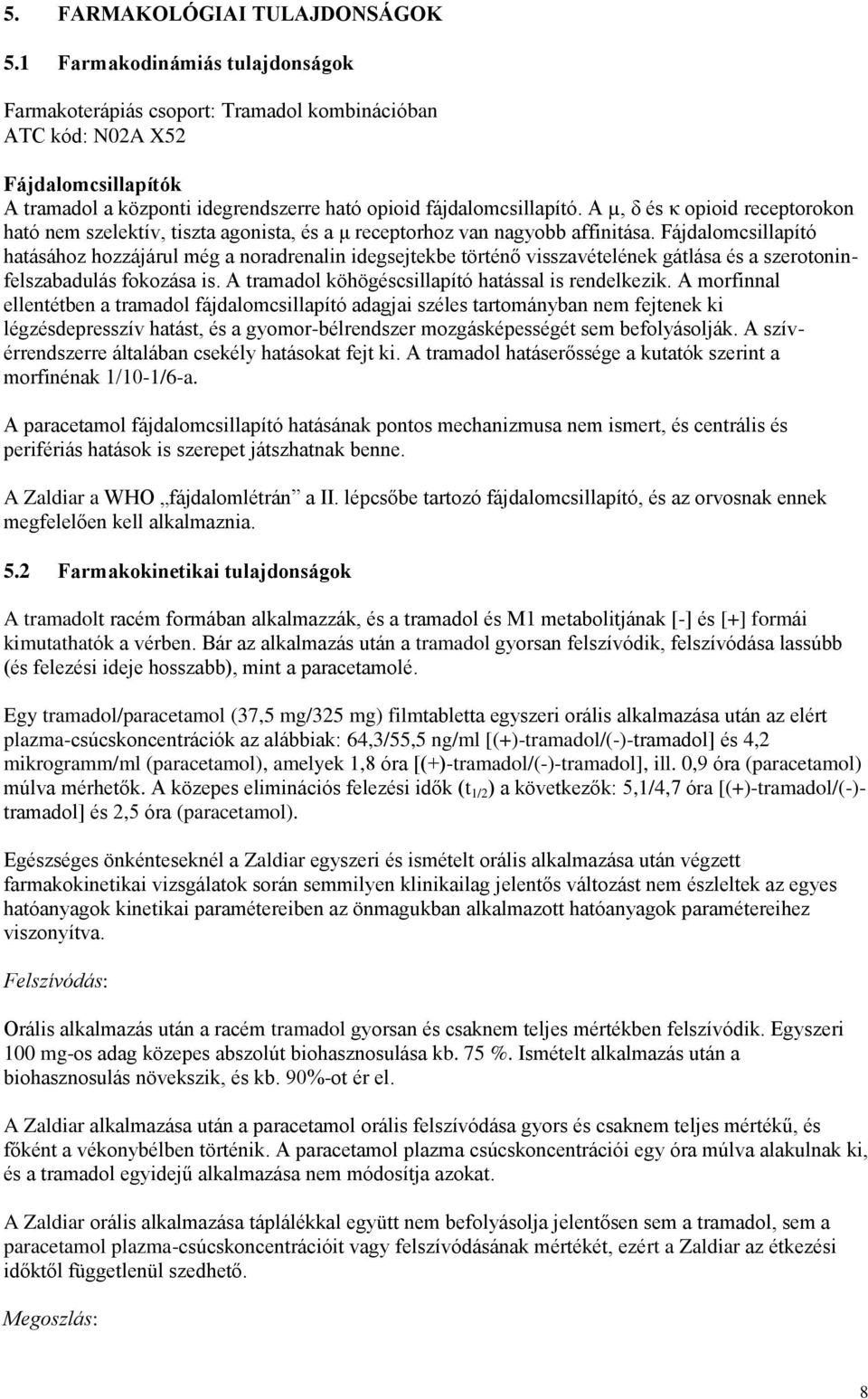 A µ, δ és κ opioid receptorokon ható nem szelektív, tiszta agonista, és a μ receptorhoz van nagyobb affinitása.