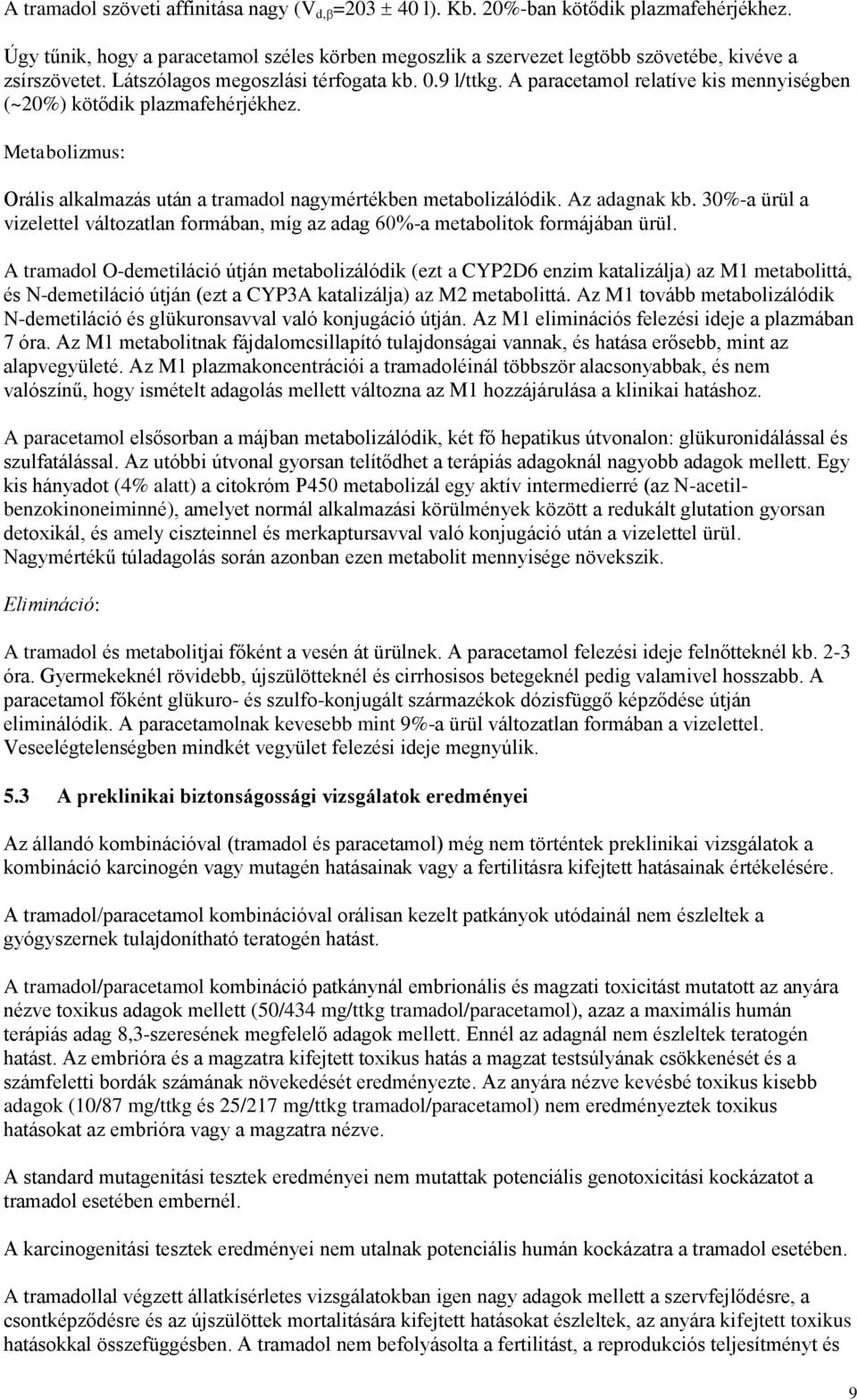 Metabolizmus: Orális alkalmazás után a tramadol nagymértékben metabolizálódik. Az adagnak kb. 30%-a ürül a vizelettel változatlan formában, míg az adag 60%-a metabolitok formájában ürül.