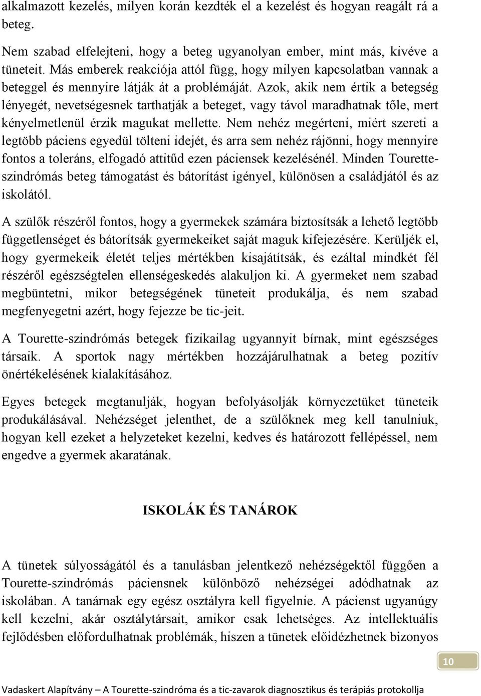 Azok, akik nem értik a betegség lényegét, nevetségesnek tarthatják a beteget, vagy távol maradhatnak tőle, mert kényelmetlenül érzik magukat mellette.