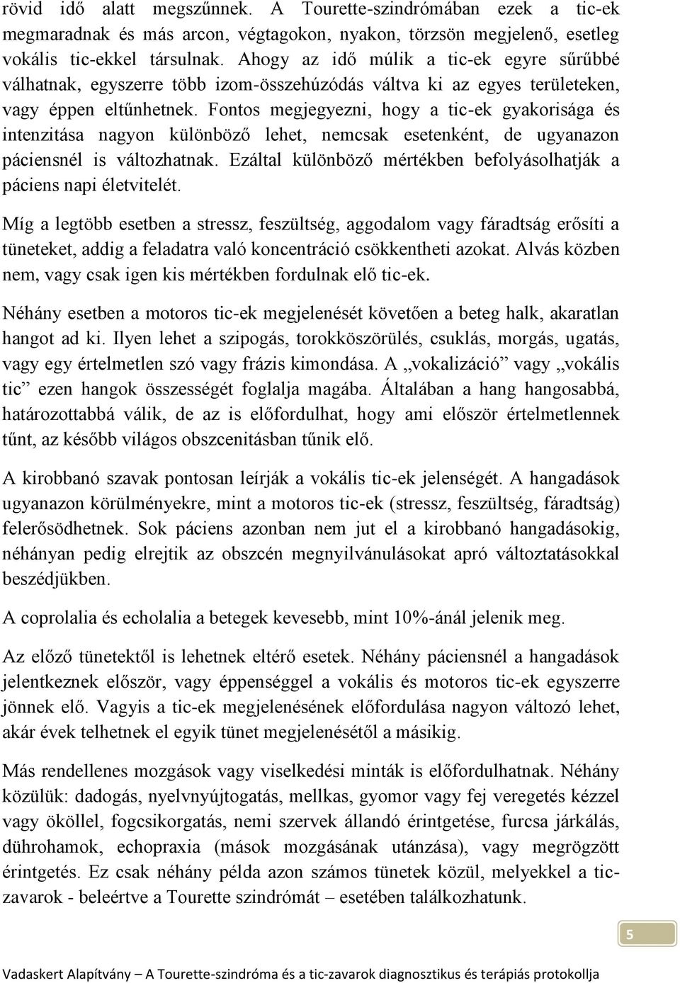 Fontos megjegyezni, hogy a tic-ek gyakorisága és intenzitása nagyon különböző lehet, nemcsak esetenként, de ugyanazon páciensnél is változhatnak.