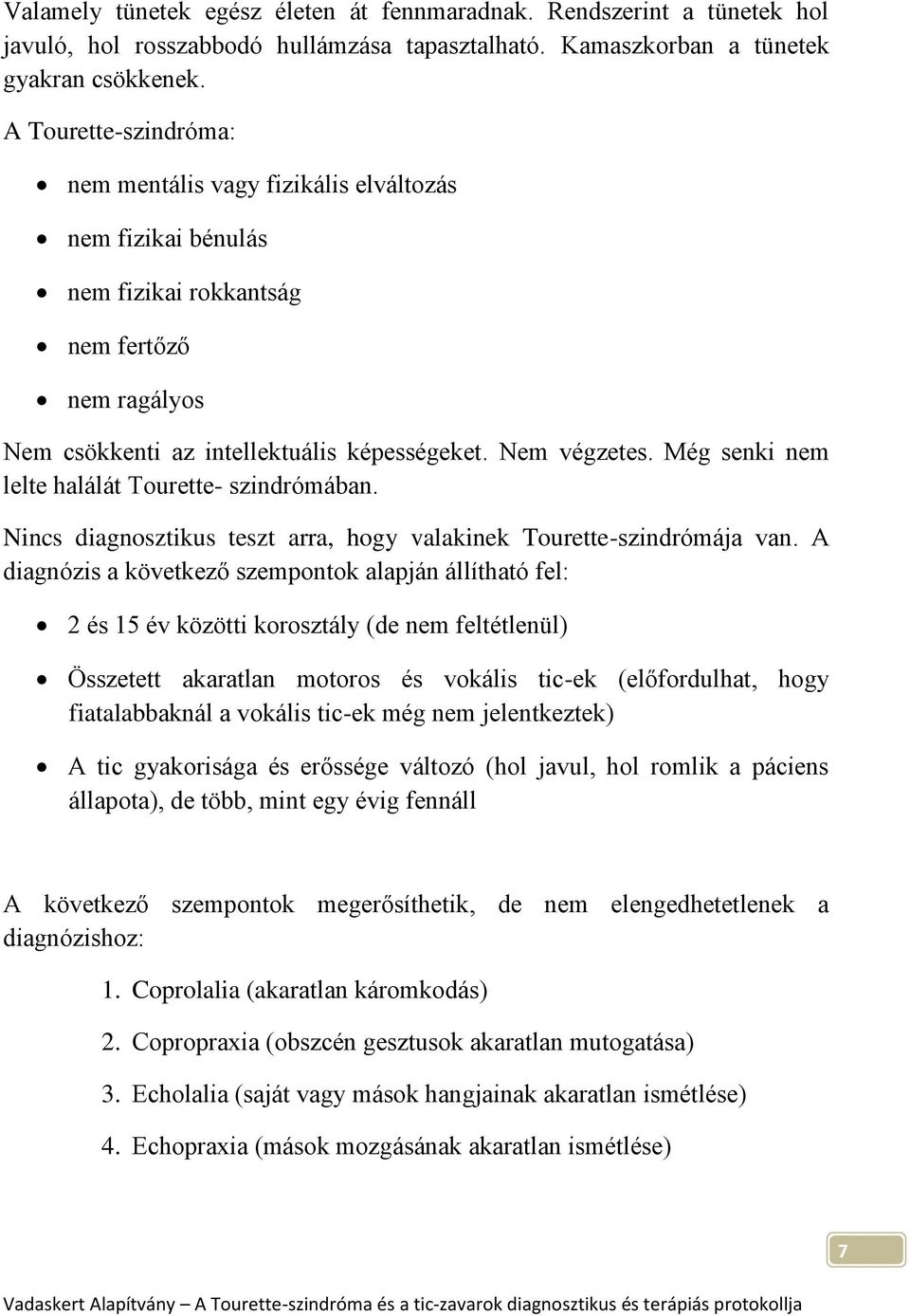 Még senki nem lelte halálát Tourette- szindrómában. Nincs diagnosztikus teszt arra, hogy valakinek Tourette-szindrómája van.