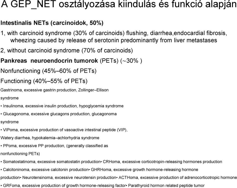 (40% 55% of PETs) Gastrinoma, excessive gastrin production, Zollinger Ellison syndrome Insulinoma, excessive insulin production, hypoglycemia syndrome Glucagonoma, excessive glucagons production,