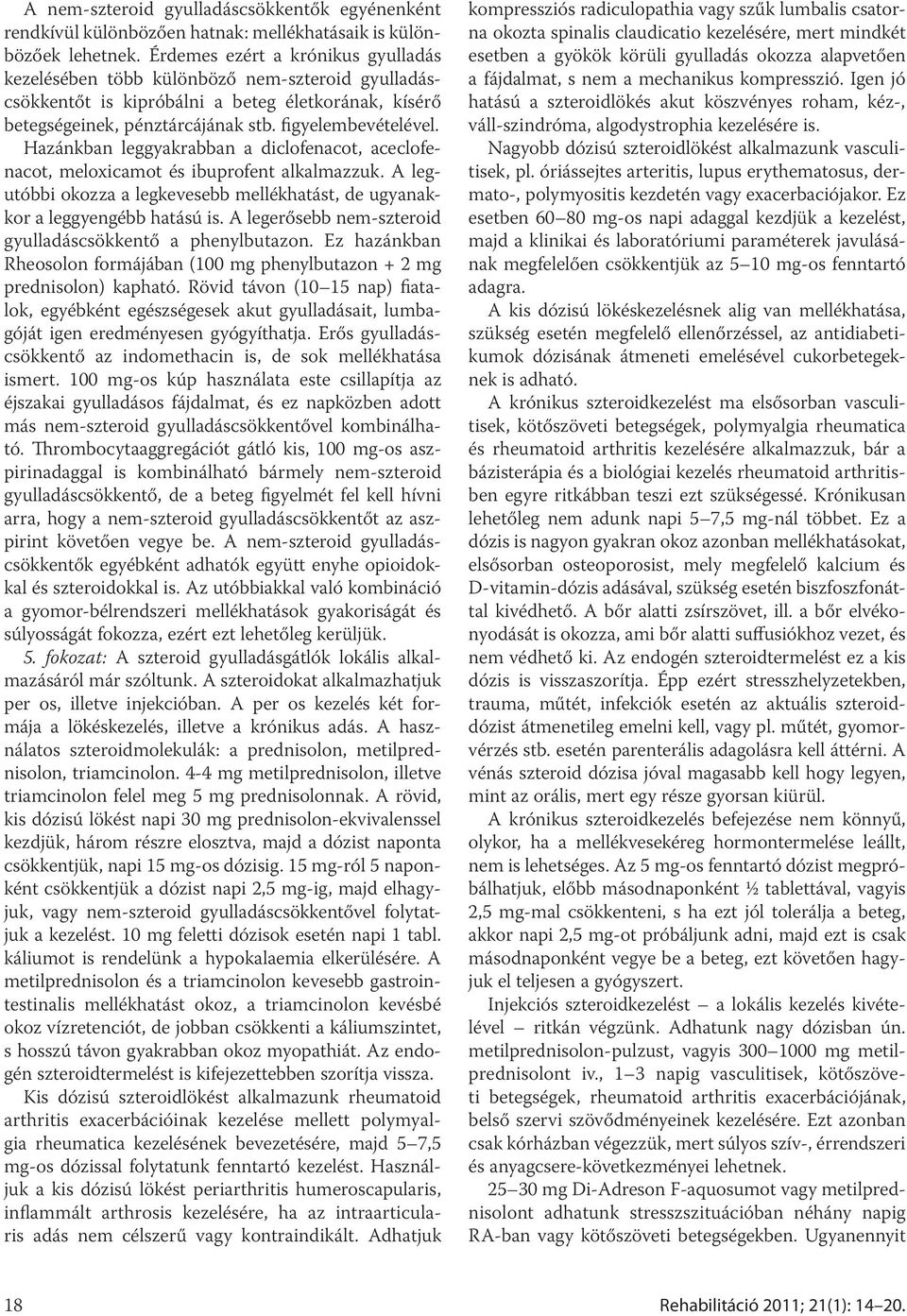 Hazánkban leggyakrabban a diclofenacot, aceclofenacot, meloxicamot és ibuprofent alkalmazzuk. A legutóbbi okozza a legkevesebb mellékhatást, de ugyanakkor a leggyengébb hatású is.