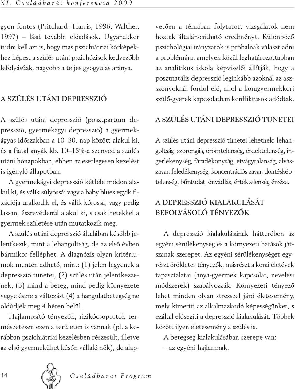 A SZÜLÉS UTÁNI DEPRESSZIÓ A szülés utáni depresszió (posztpartum depresszió, gyermekágyi depresszió) a gyermekágyas időszakban a 10 30. nap között alakul ki, és a fiatal anyák kb.