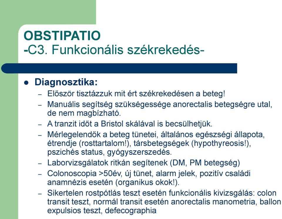 Mérlegelendők a beteg tünetei, általános egészségi állapota, étrendje (rosttartalom!), társbetegségek (hypothyreosis!), pszichés status, gyógyszerszedés.