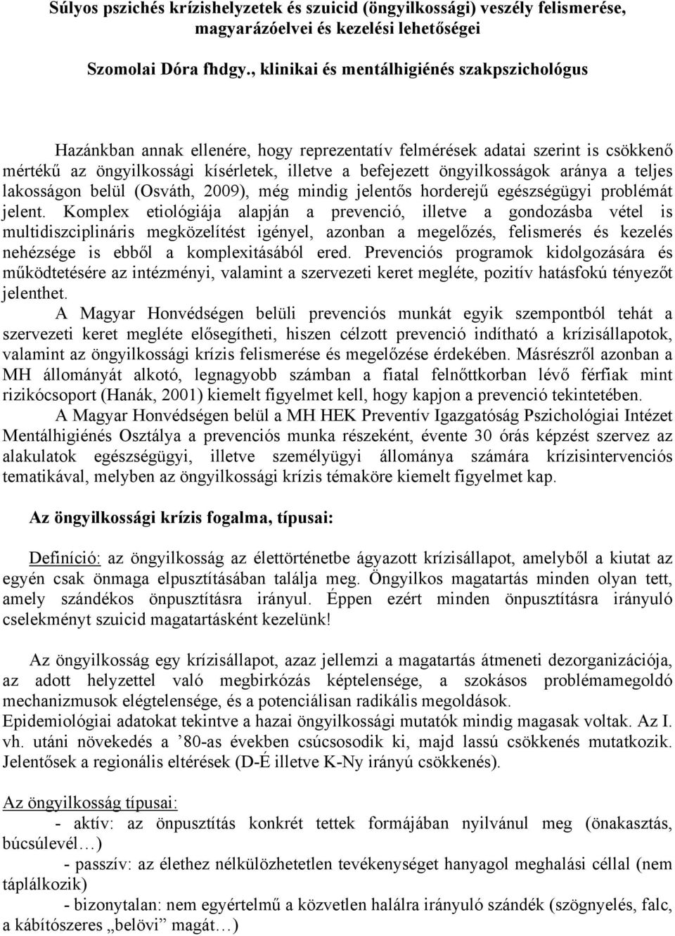 öngyilkosságok aránya a teljes lakosságon belül (Osváth, 2009), még mindig jelentős horderejű egészségügyi problémát jelent.