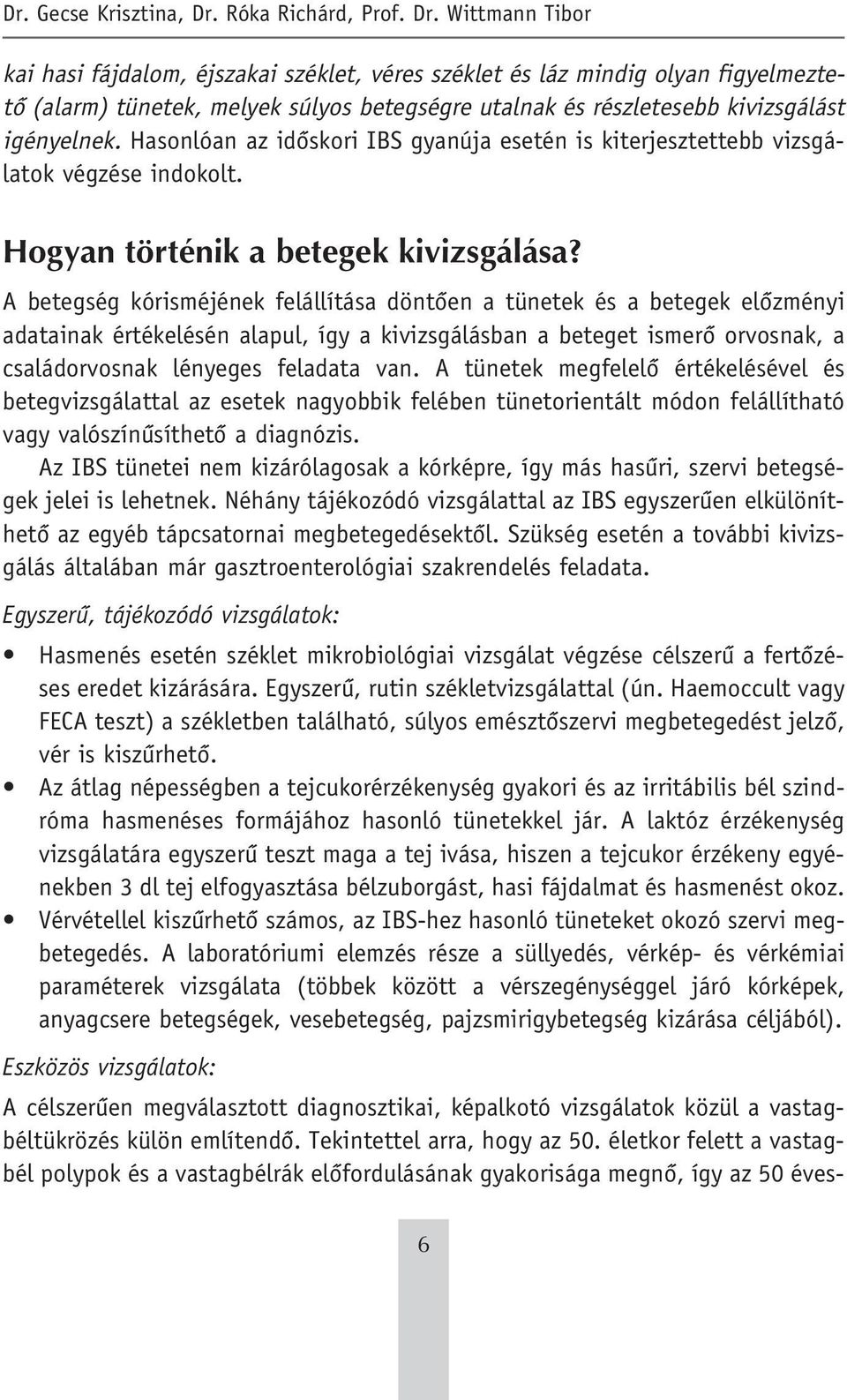 Wittmann Tibor kai hasi fájdalom, éjszakai széklet, véres széklet és láz mindig olyan figyelmeztetô (alarm) tünetek, melyek súlyos betegségre utalnak és részletesebb kivizsgálást igényelnek.