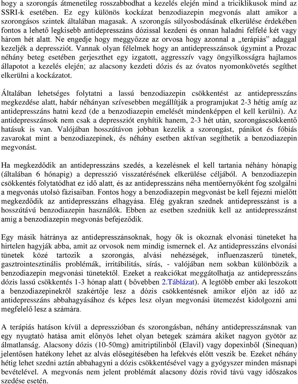 A szorongás súlyosbodásának elkerülése érdekében fontos a lehető legkisebb antidepresszáns dózissal kezdeni és onnan haladni felfelé két vagy három hét alatt.