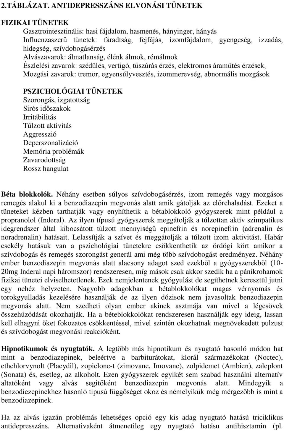 hidegség, szívdobogásérzés Alvászavarok: álmatlanság, élénk álmok, rémálmok Észlelési zavarok: szédülés, vertigó, tűszúrás érzés, elektromos áramütés érzések, Mozgási zavarok: tremor,