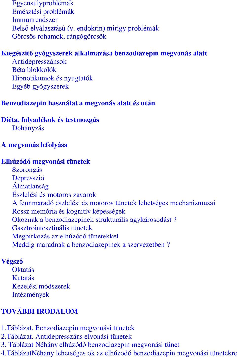 Benzodiazepin használat a megvonás alatt és után Diéta, folyadékok és testmozgás Dohányzás A megvonás lefolyása Elhúzódó megvonási tünetek Szorongás Depresszió Álmatlanság Észlelési és motoros