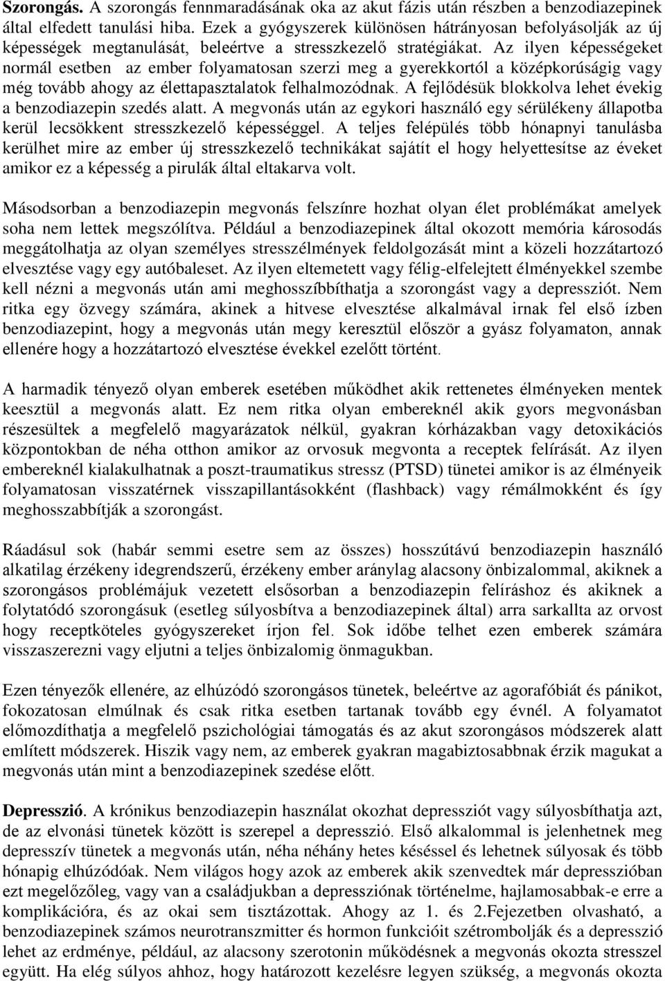 Az ilyen képességeket normál esetben az ember folyamatosan szerzi meg a gyerekkortól a középkorúságig vagy még tovább ahogy az élettapasztalatok felhalmozódnak.