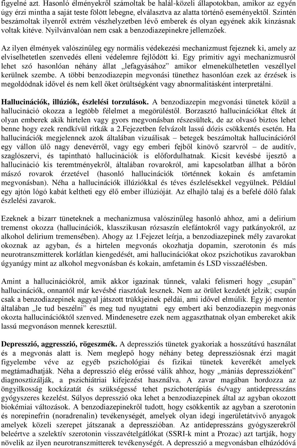 Az ilyen élmények valószínűleg egy normális védekezési mechanizmust fejeznek ki, amely az elviselhetetlen szenvedés elleni védelemre fejlődött ki.