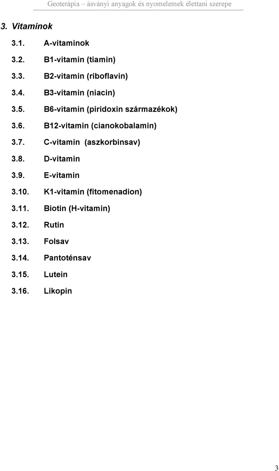 7. C-vitamin (aszkorbinsav) 3.8. D-vitamin 3.9. E-vitamin 3.10. K1-vitamin (fitomenadion) 3.