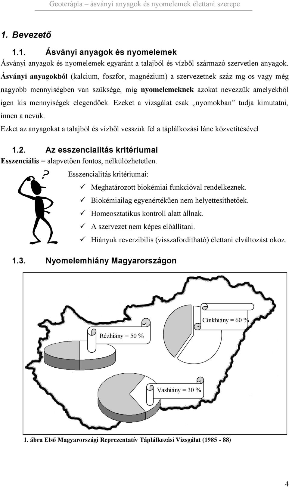 Ezeket a vizsgálat csak nyomokban tudja kimutatni, innen a nevük. Ezket az anyagokat a talajból és vízből vesszük fel a táplálkozási lánc közvetítésével 1.2.