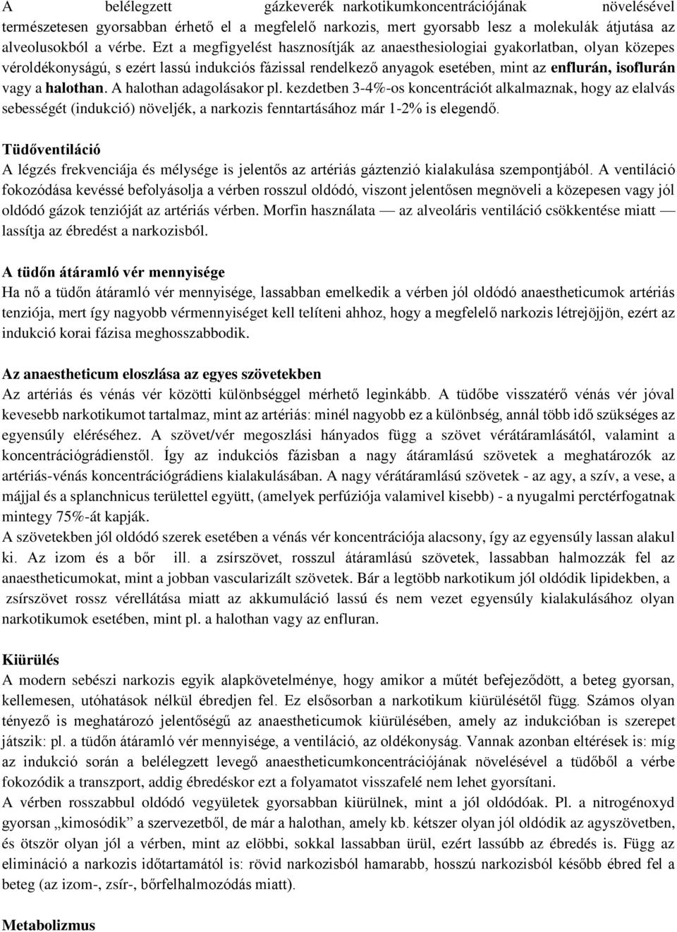 halothan. A halothan adagolásakor pl. kezdetben 3-4%-os koncentrációt alkalmaznak, hogy az elalvás sebességét (indukció) növeljék, a narkozis fenntartásához már 1-2% is elegendő.