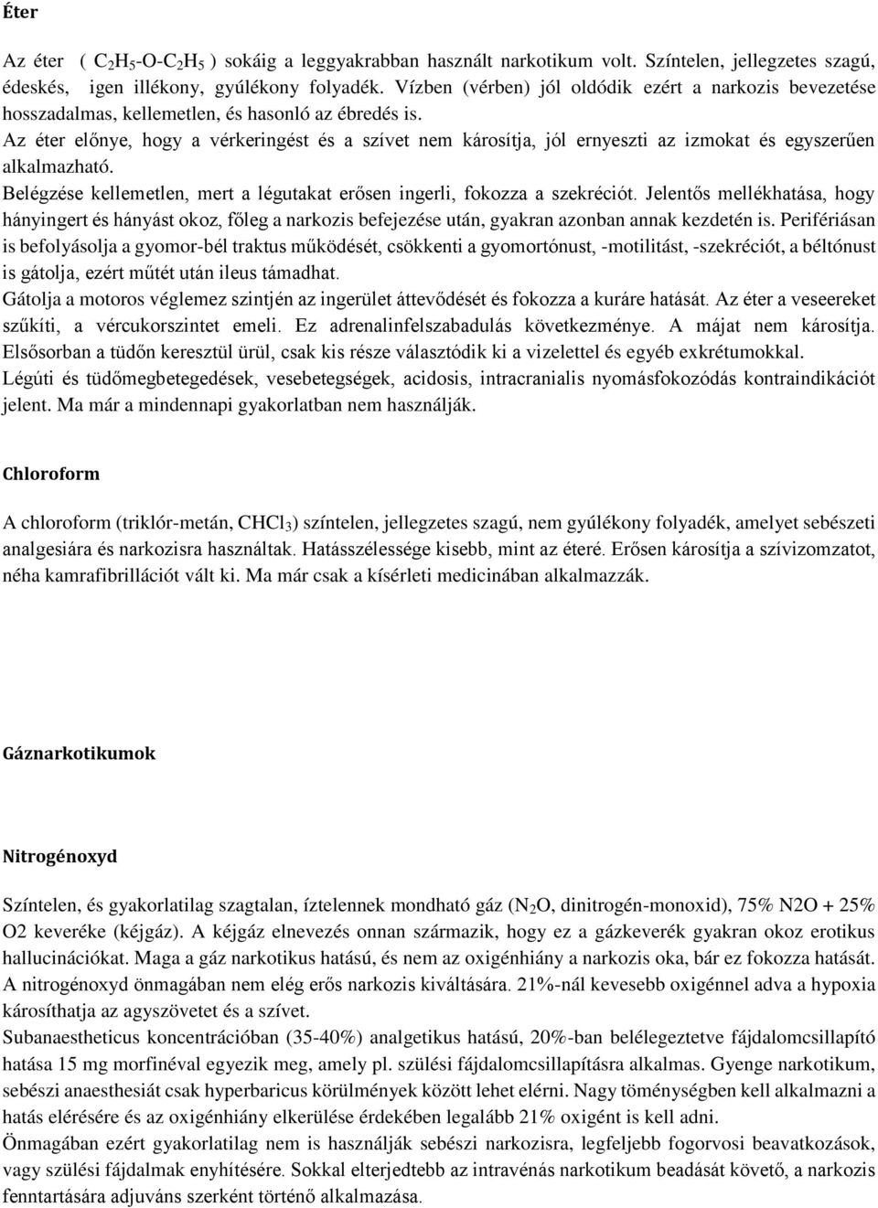 Az éter előnye, hogy a vérkeringést és a szívet nem károsítja, jól ernyeszti az izmokat és egyszerűen alkalmazható. Belégzése kellemetlen, mert a légutakat erősen ingerli, fokozza a szekréciót.