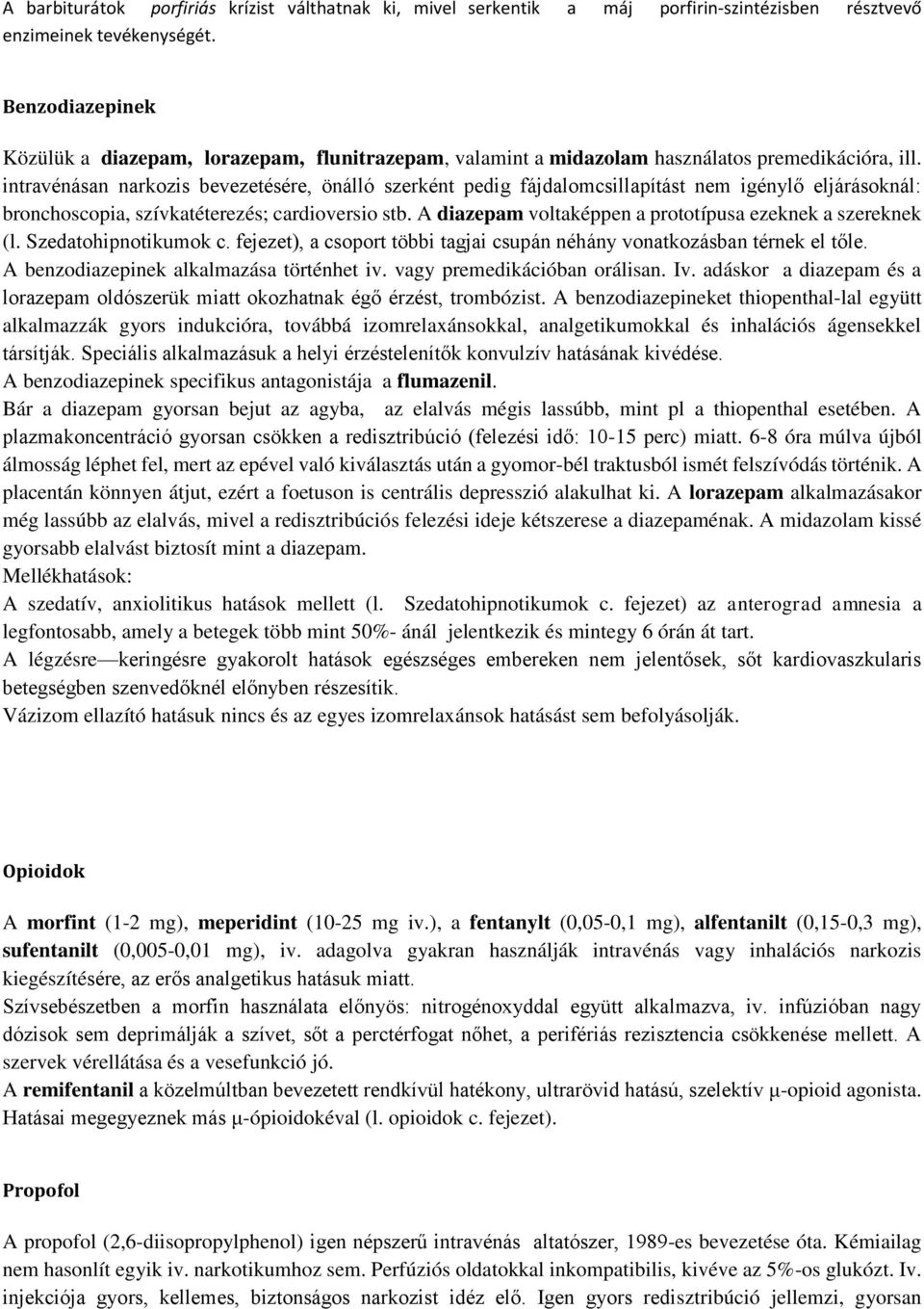 intravénásan narkozis bevezetésére, önálló szerként pedig fájdalomcsillapítást nem igénylő eljárásoknál: bronchoscopia, szívkatéterezés; cardioversio stb.