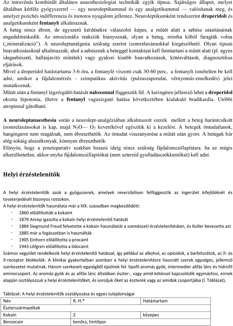 Neuroleptikumként rendszerint droperidolt és analgetikumként fentanylt alkalmaznak. A beteg nincs ébren, de egyszerű kérdésekre válaszolni képes, a műtét alatt a sebész utasításainak engedelmeskedik.