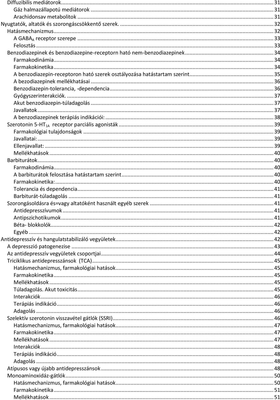 .. 34 A benzodiazepin-receptoron ható szerek osztályozása hatástartam szerint... 35 A bezodiazepinek mellékhatásai... 36 Benzodiazepin-tolerancia, -dependencia... 36 Gyógyszerinterakciók.