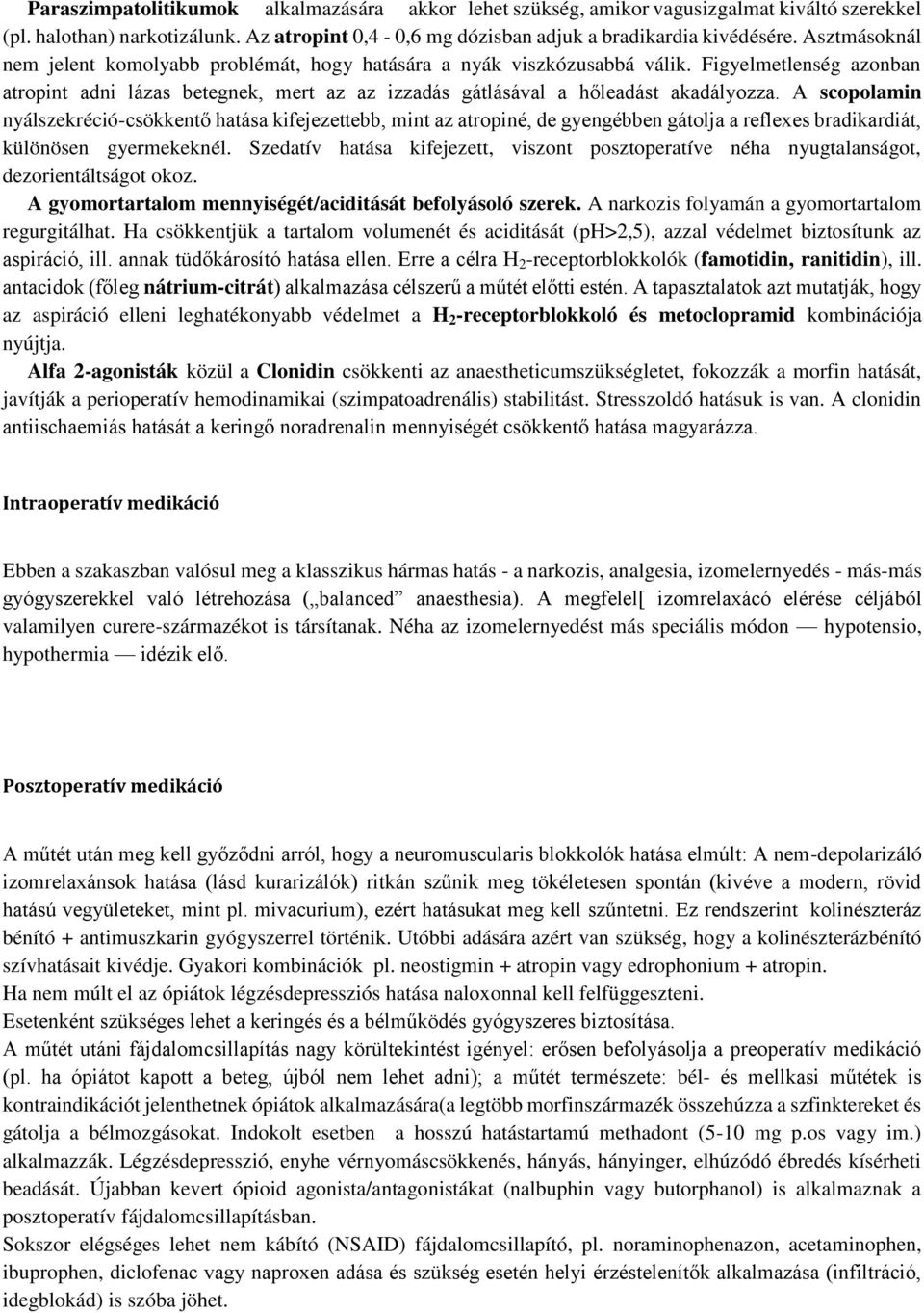 A scopolamin nyálszekréció-csökkentő hatása kifejezettebb, mint az atropiné, de gyengébben gátolja a reflexes bradikardiát, különösen gyermekeknél.