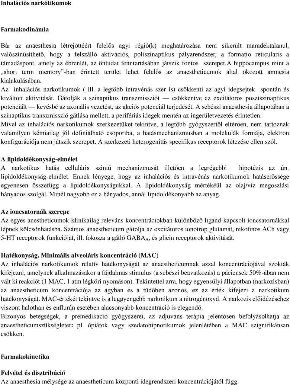 a hippocampus mint a short term memory -ban érintett terület lehet felelős az anaestheticumok által okozott amnesia kialakulásában. Az inhalációs narkotikumok ( ill.