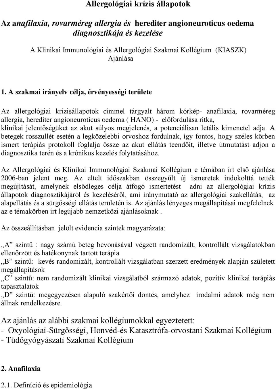 A szakmai irányelv célja, érvényességi területe Az allergológiai krízisállapotok címmel tárgyalt három kórkép- anafilaxia, rovarméreg allergia, herediter angioneuroticus oedema ( HANO) - előfordulása