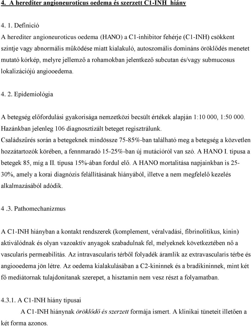 melyre jellemző a rohamokban jelentkező subcutan és/vagy submucosus lokalizációjú angiooedema. 4. 2.