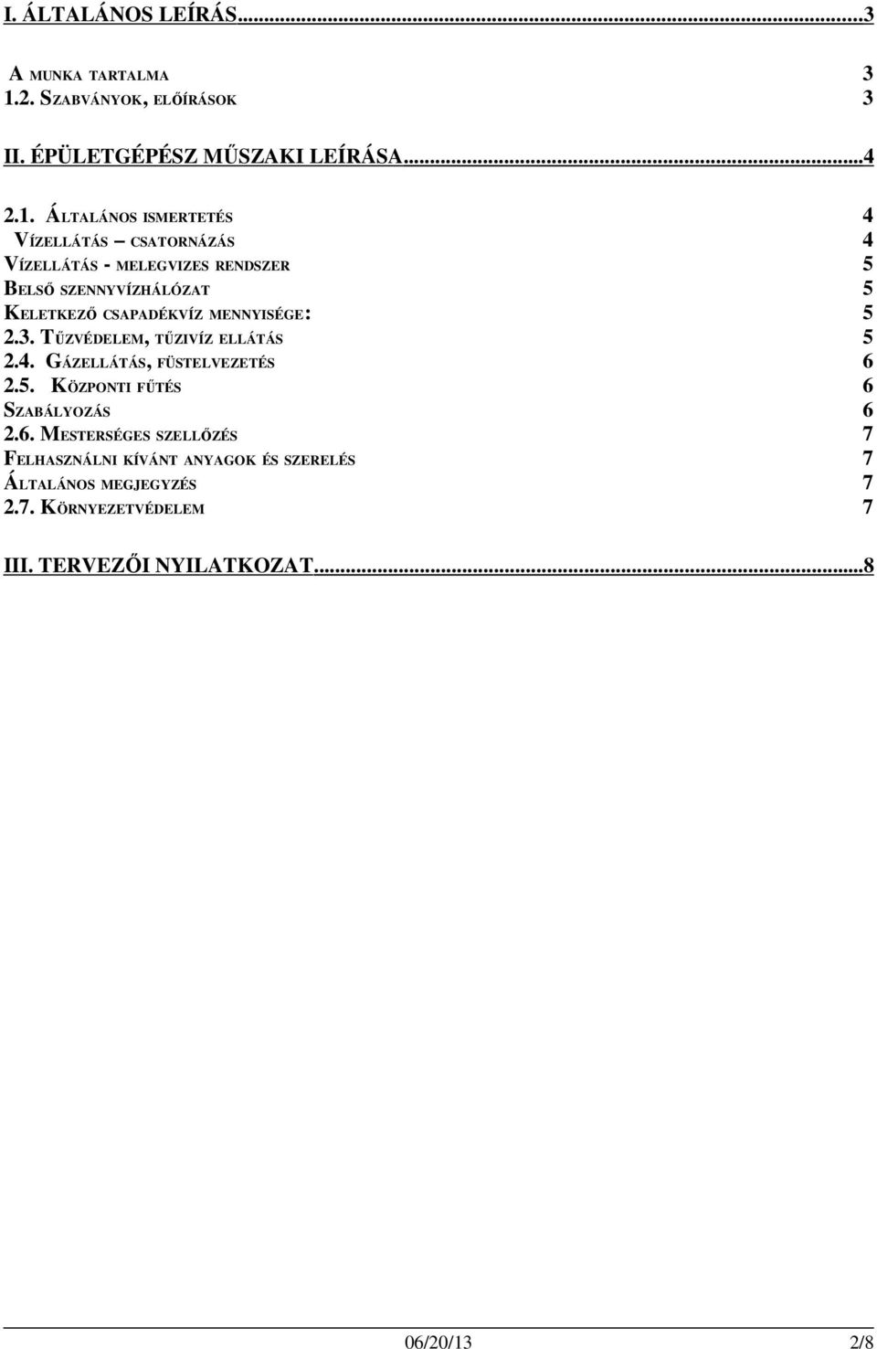 ÁLTALÁNOS ISMERTETÉS 4 VÍZELLÁTÁS CSATORNÁZÁS 4 VÍZELLÁTÁS - MELEGVIZES RENDSZER 5 BELSŐ SZENNYVÍZHÁLÓZAT 5 KELETKEZŐ CSAPADÉKVÍZ