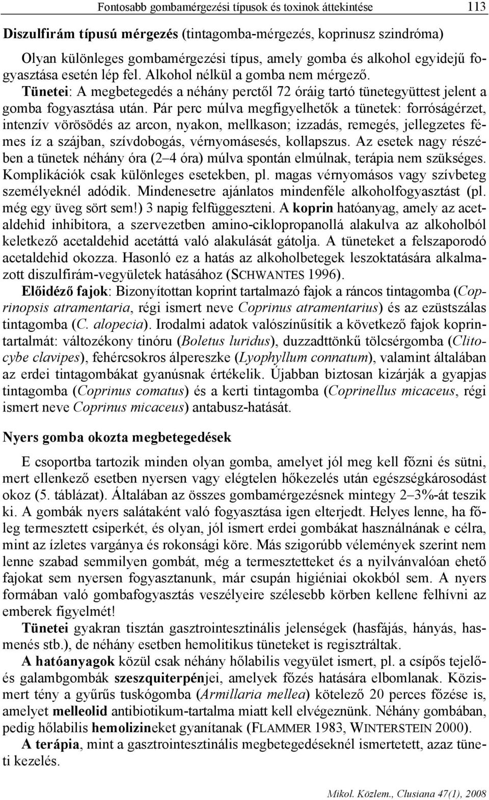 Pár perc múlva megfigyelhetők a tünetek: forróságérzet, intenzív vörösödés az arcon, nyakon, mellkason; izzadás, remegés, jellegzetes fémes íz a szájban, szívdobogás, vérnyomásesés, kollapszus.