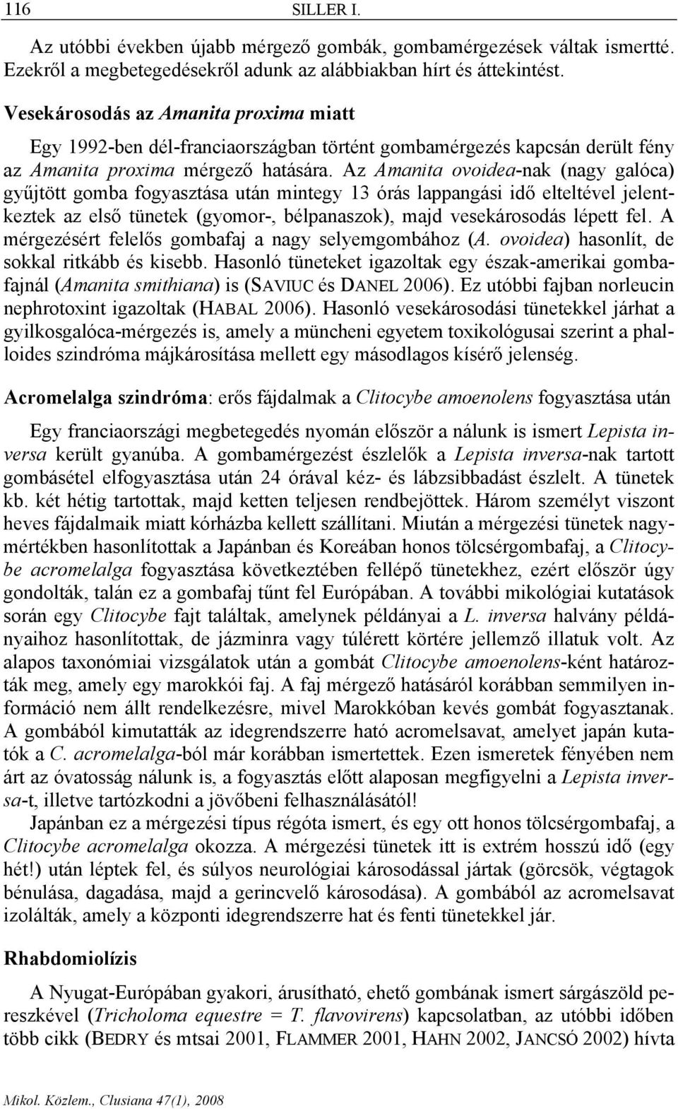 Az Amanita ovoidea-nak (nagy galóca) gyűjtött gomba fogyasztása után mintegy 13 órás lappangási idő elteltével jelentkeztek az első tünetek (gyomor-, bélpanaszok), majd vesekárosodás lépett fel.