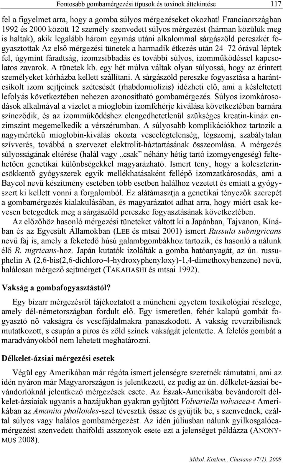 mérgezési tünetek a harmadik étkezés után 24 72 órával léptek fel, úgymint fáradtság, izomzsibbadás és további súlyos, izomműködéssel kapcsolatos zavarok. A tünetek kb.