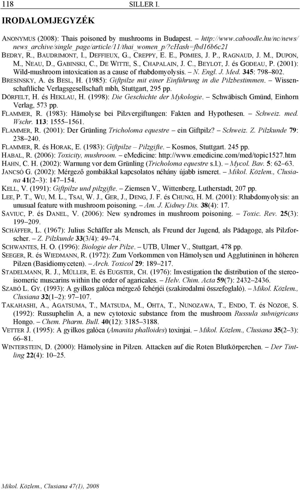 (2001): Wild-mushroom intoxication as a cause of rhabdomyolysis. N. Engl. J. Med. 345: 798 802. BRESINSKY, A. és BESL, H. (1985): Giftpilze mit einer Einführung in die Pilzbestimmen.