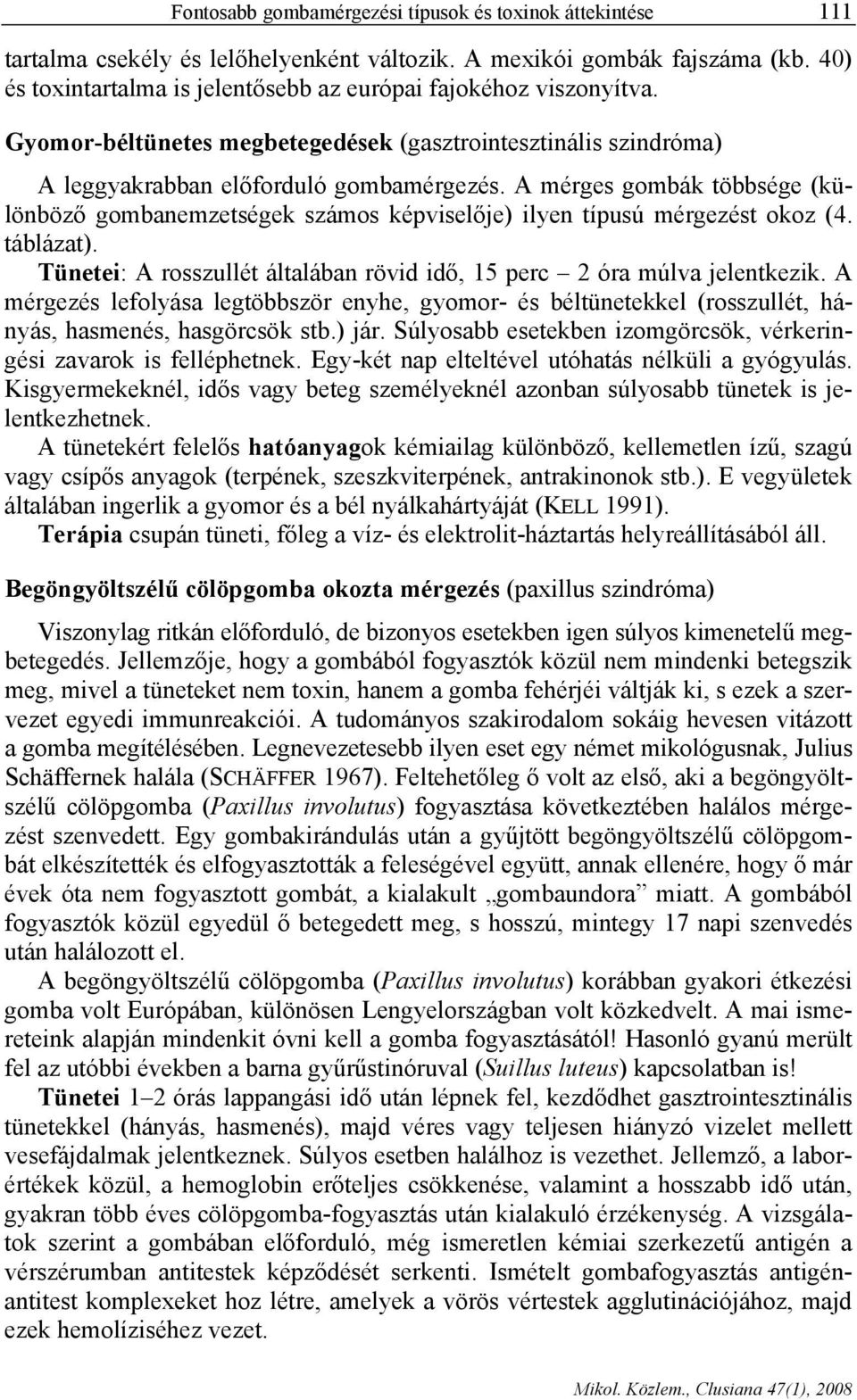 A mérges gombák többsége (különböző gombanemzetségek számos képviselője) ilyen típusú mérgezést okoz (4. táblázat). Tünetei: A rosszullét általában rövid idő, 15 perc 2 óra múlva jelentkezik.