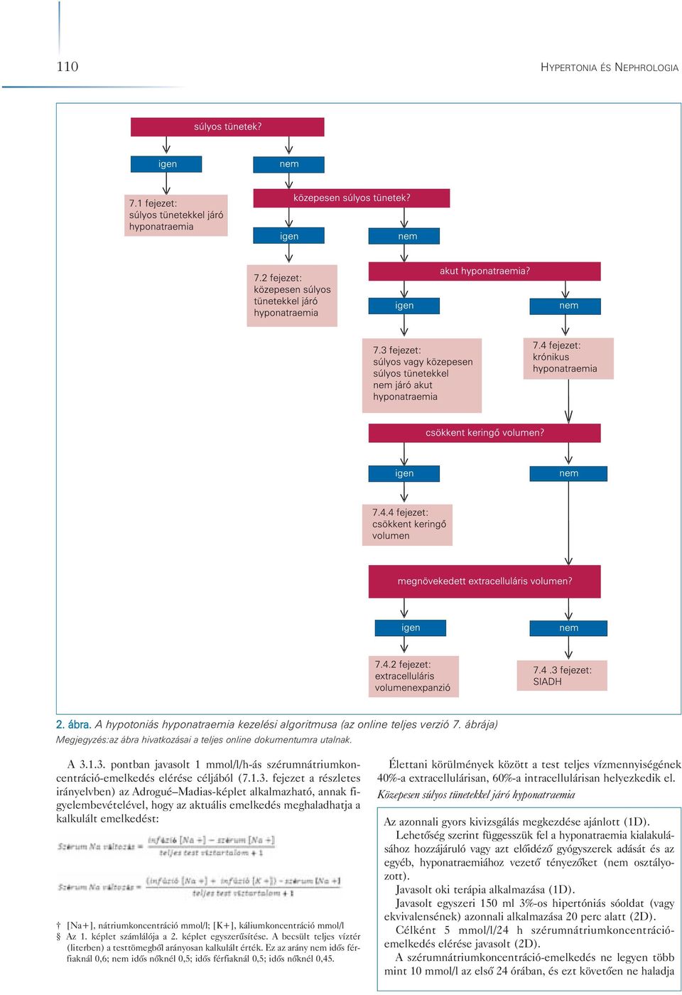 1.3. pontban javasolt 1 mmol/l/h-ás szérumnátriumkoncentráció-emelkedés elérése céljából (7.1.3. fejezet a részletes irányelvben) az Adrogué Madias-képlet alkalmazható, annak fi - gye lembevételével,