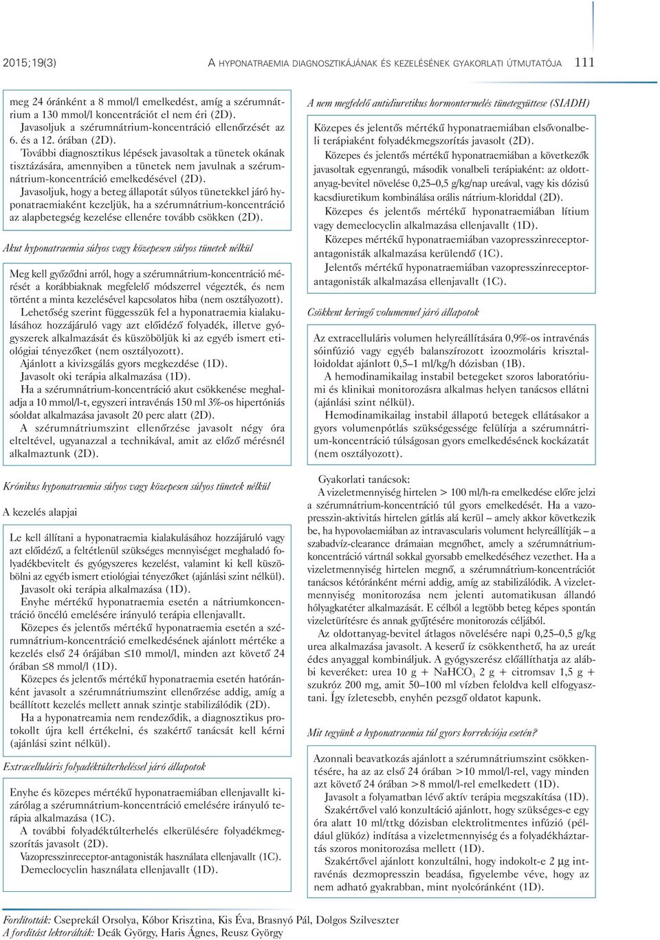 További diagnosztikus lépések javasoltak a tünetek okának tisztázására, amennyiben a tünetek nem javulnak a szé rum - nát rium-koncentráció emelkedésével (2D).