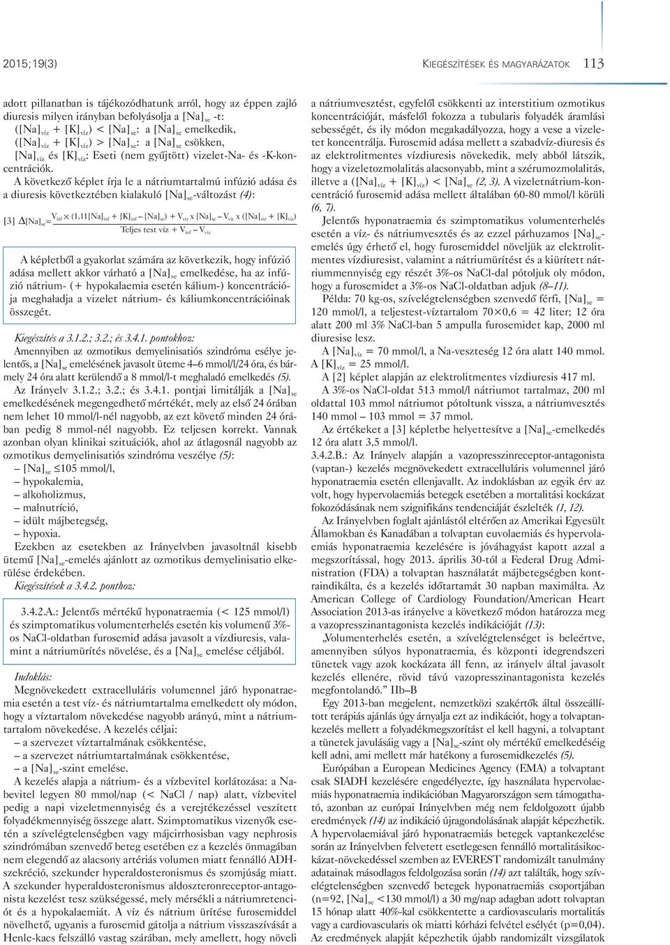 A következô képlet írja le a nátriumtartalmú infúzió adása és a diuresis következtében kialakuló [Na] se -változást (4): [3] [Na] se = V inf (1,11[Na] inf + [K] inf [Na] se ) + V viz x [Na] se V viz