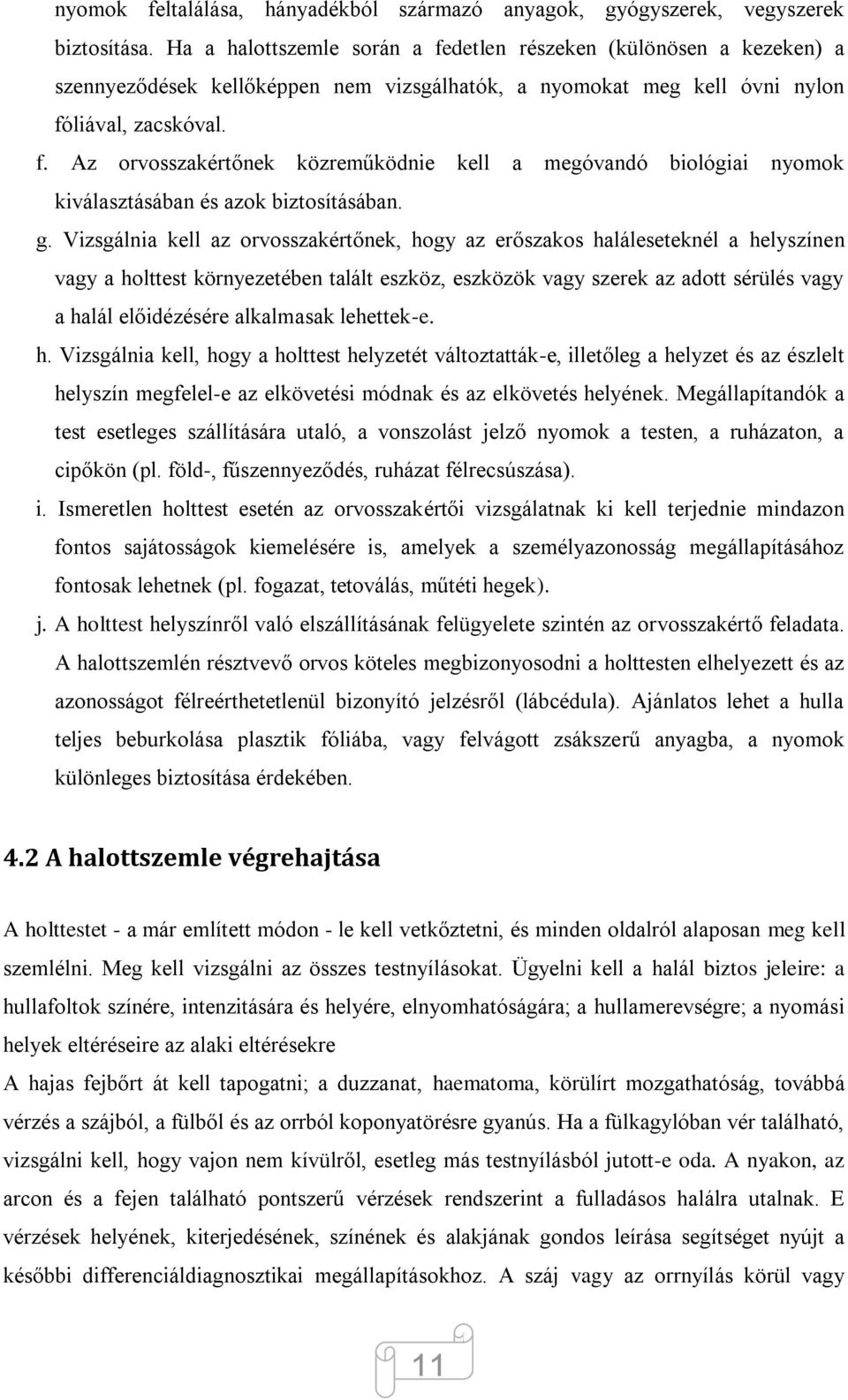 g. Vizsgálnia kell az orvosszakértőnek, hogy az erőszakos haláleseteknél a helyszínen vagy a holttest környezetében talált eszköz, eszközök vagy szerek az adott sérülés vagy a halál előidézésére