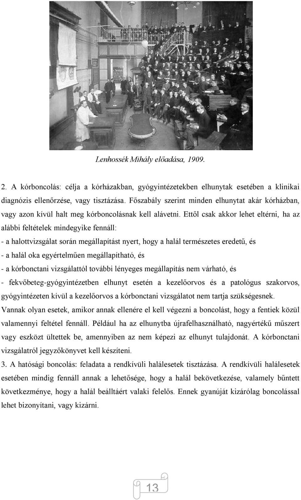 Ettől csak akkor lehet eltérni, ha az alábbi feltételek mindegyike fennáll: - a halottvizsgálat során megállapítást nyert, hogy a halál természetes eredetű, és - a halál oka egyértelműen