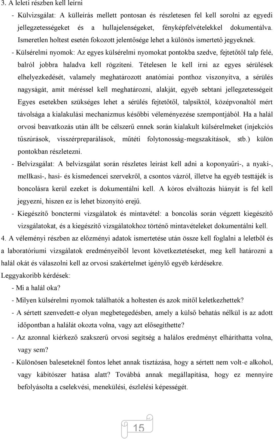 - Külsérelmi nyomok: Az egyes külsérelmi nyomokat pontokba szedve, fejtetőtől talp felé, balról jobbra haladva kell rögzíteni.