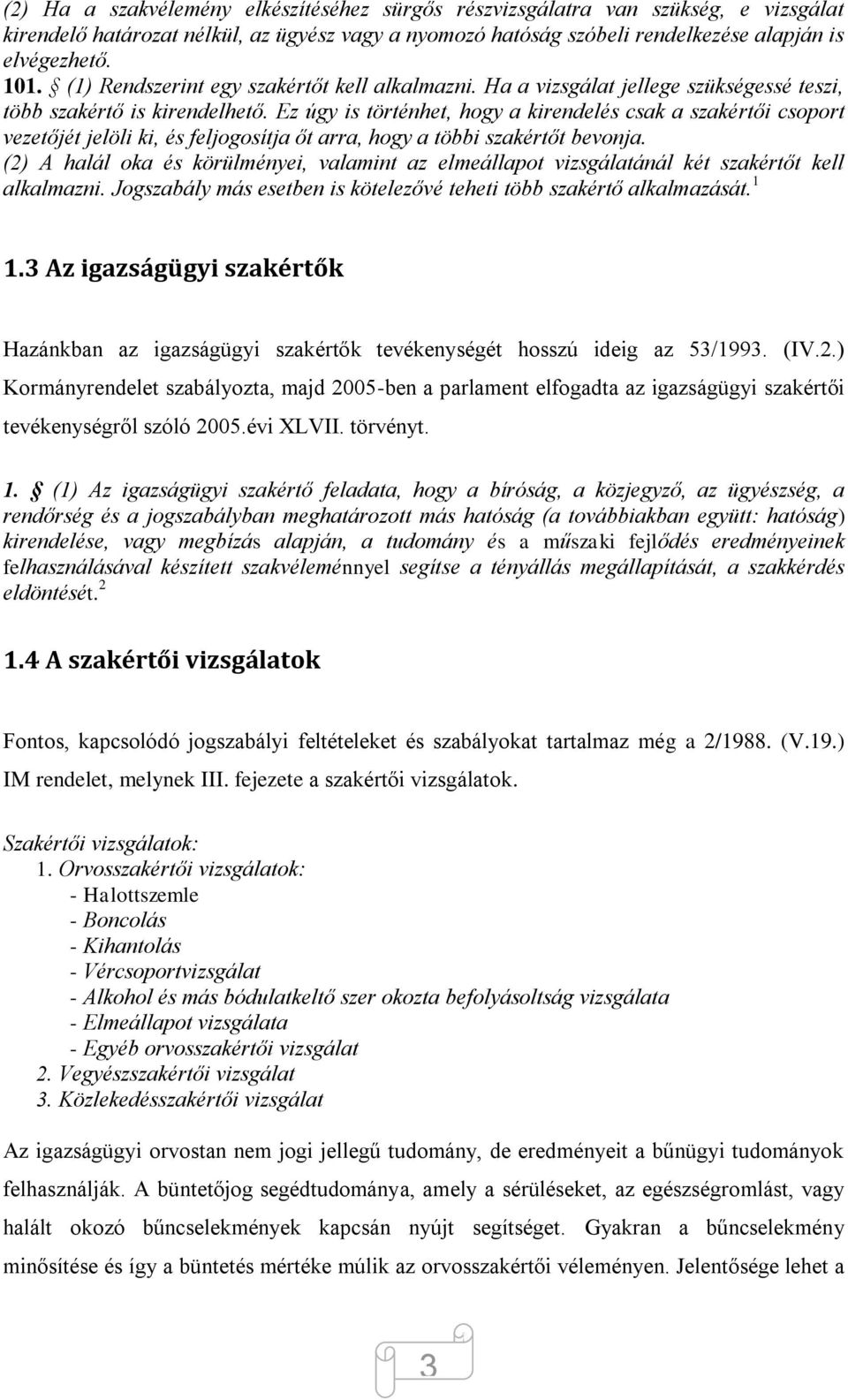 Ez úgy is történhet, hogy a kirendelés csak a szakértői csoport vezetőjét jelöli ki, és feljogosítja őt arra, hogy a többi szakértőt bevonja.