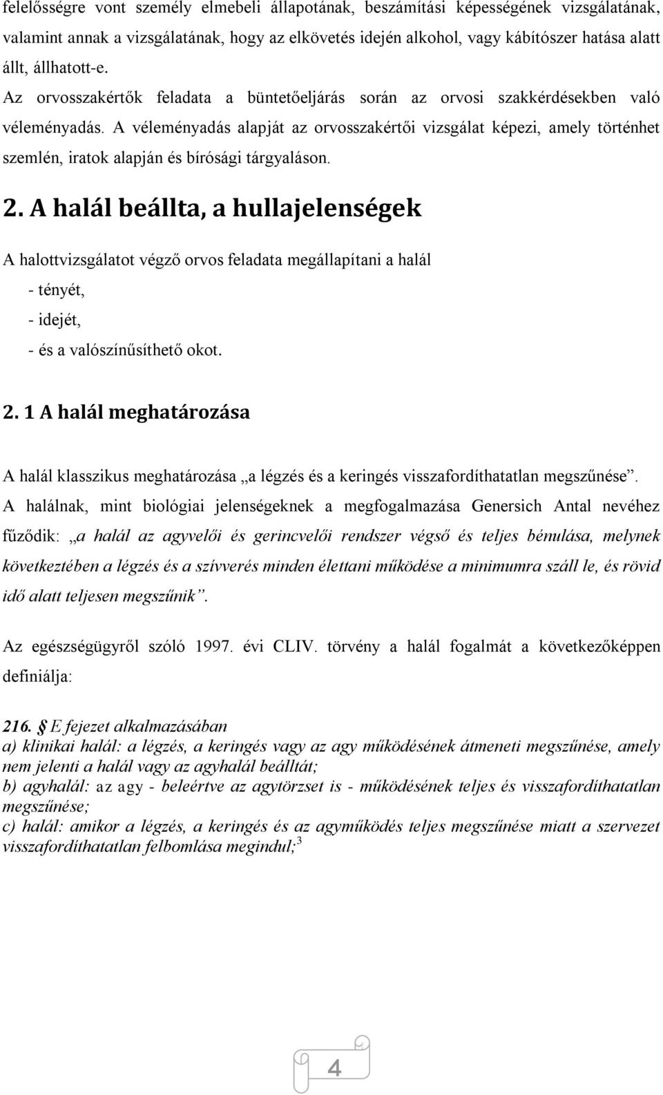 A véleményadás alapját az orvosszakértői vizsgálat képezi, amely történhet szemlén, iratok alapján és bírósági tárgyaláson. 2.