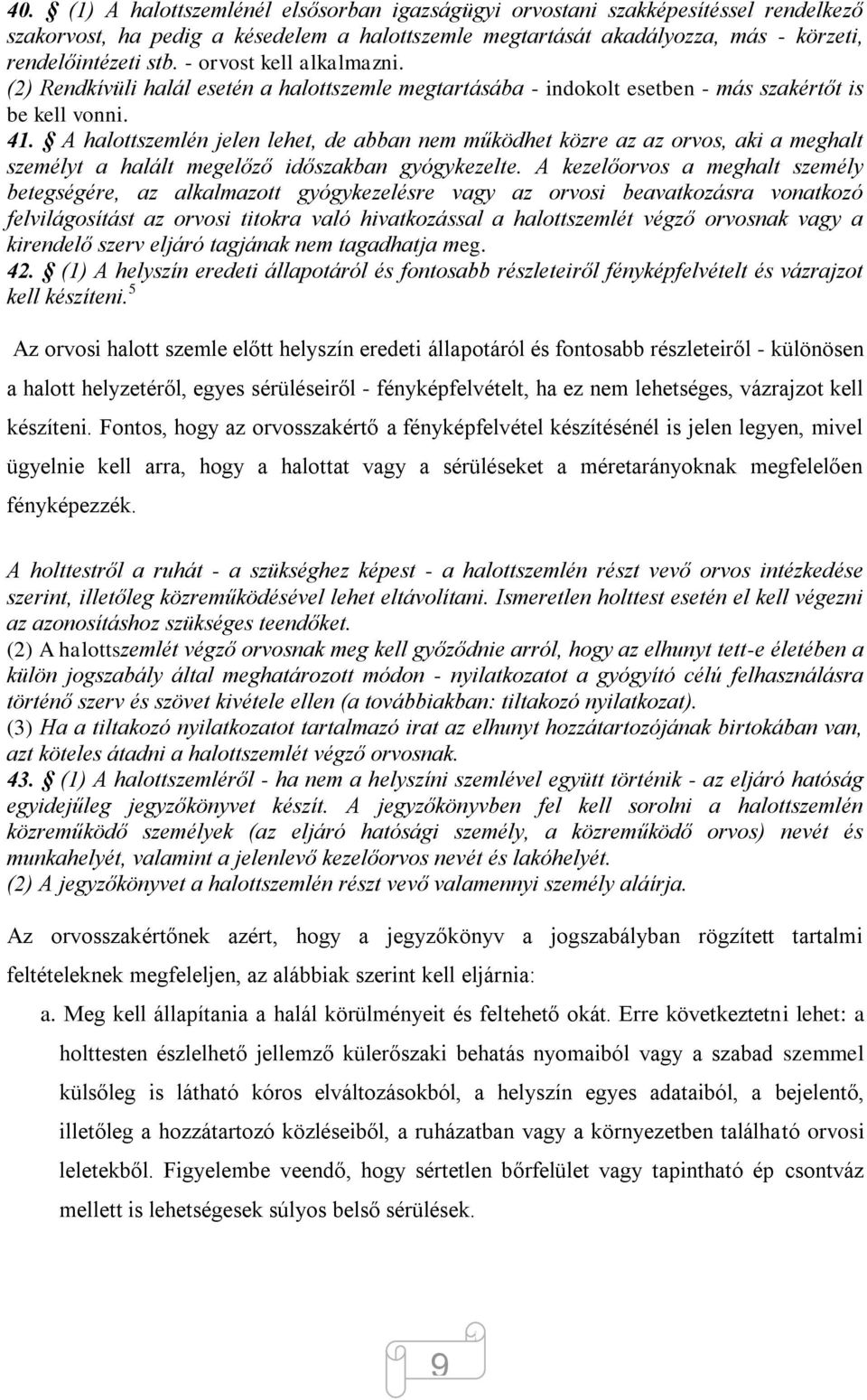 A halottszemlén jelen lehet, de abban nem működhet közre az az orvos, aki a meghalt személyt a halált megelőző időszakban gyógykezelte.